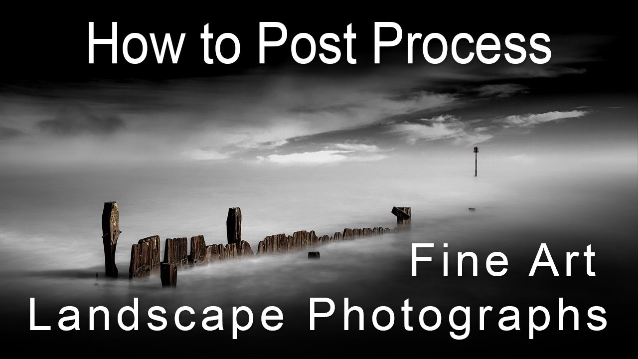 How to Post Process Fine Art Landscape Photographs