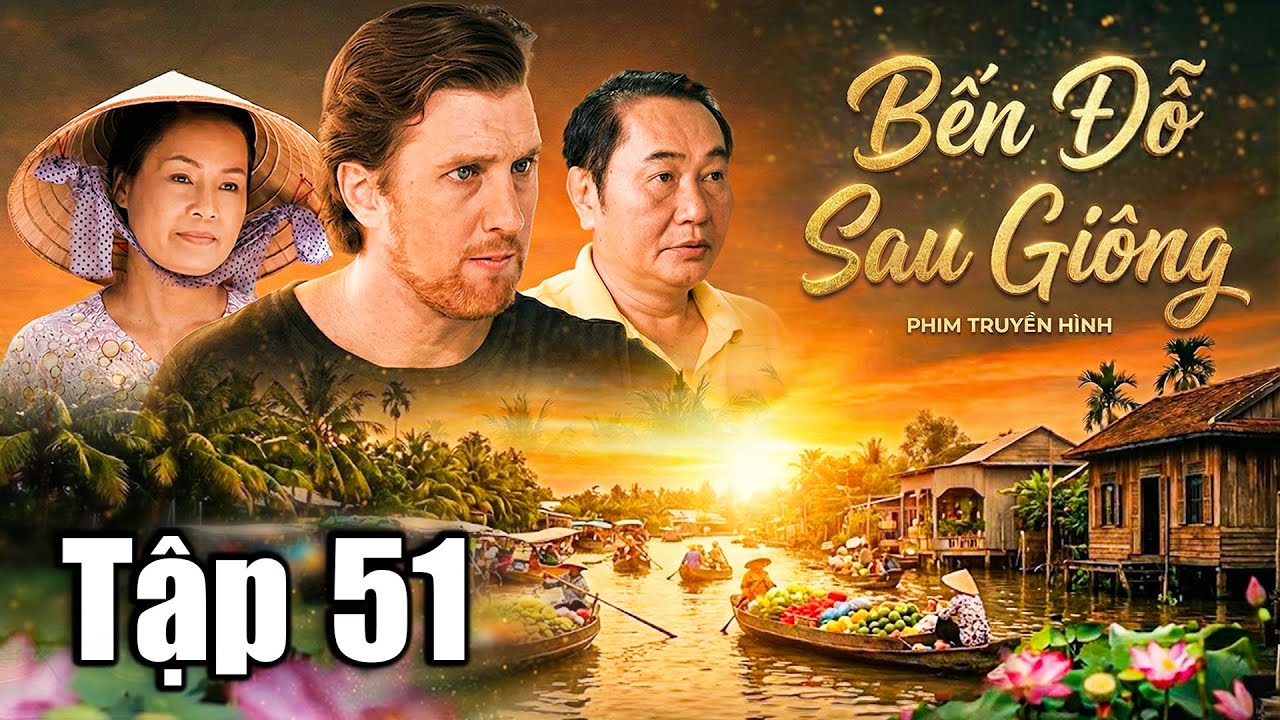 BẾN ĐỖ SAU GIÔNG - Tập 51 | PHIM TRUYỀN HÌNH VIỆT NAM | PHIM VIỆT NAM HAY | PHIM VIỆT HAY MỚI 2026