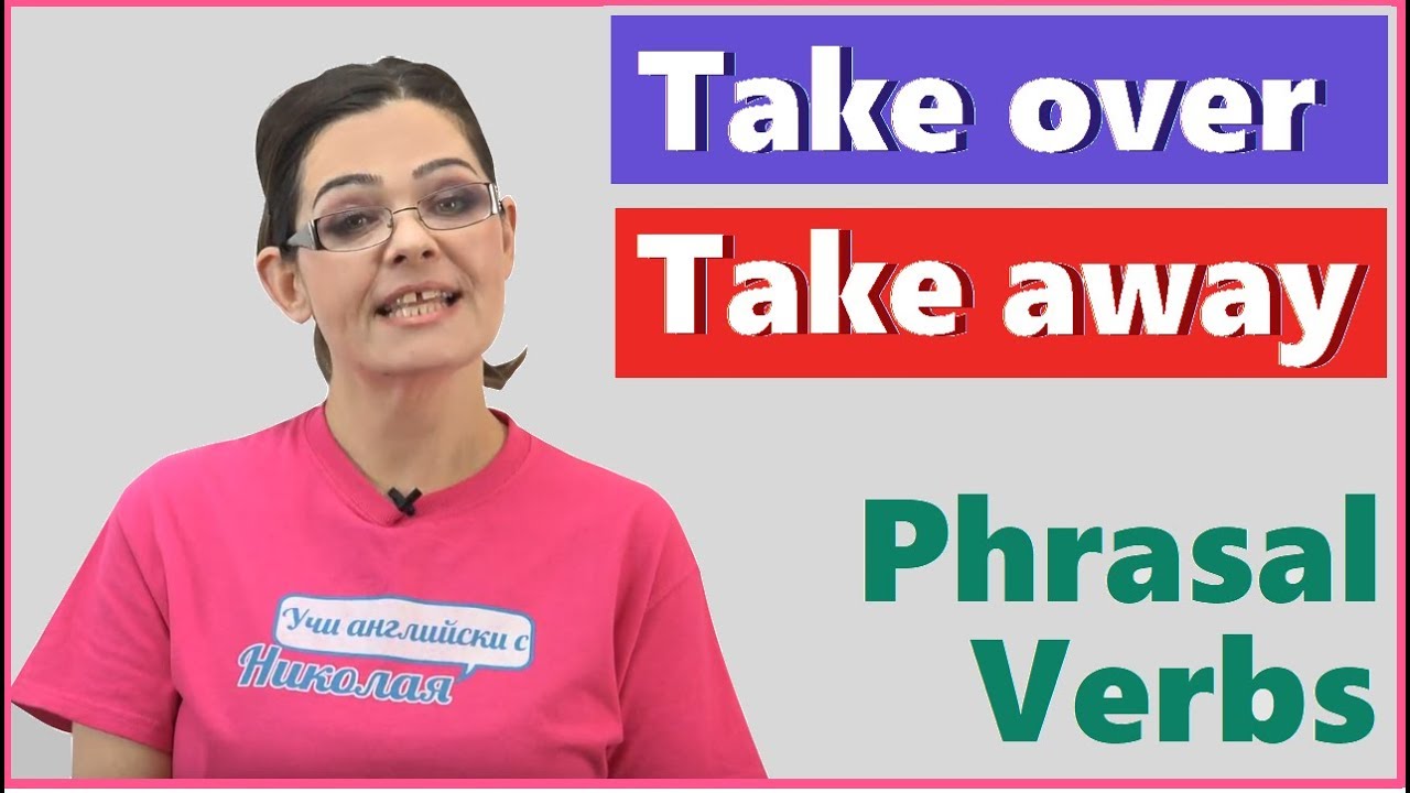 Тake over & Take away - Phrasal Verbs