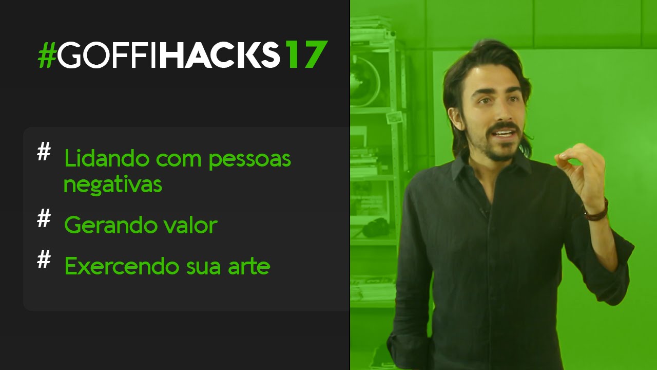 lidando com pessoas negativas, como gerar valor e vivendo a sua arte #goffihacks 17