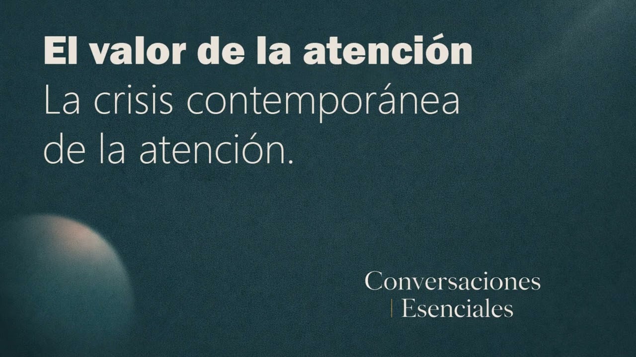El valor de la atención | Conversaciones Esenciales