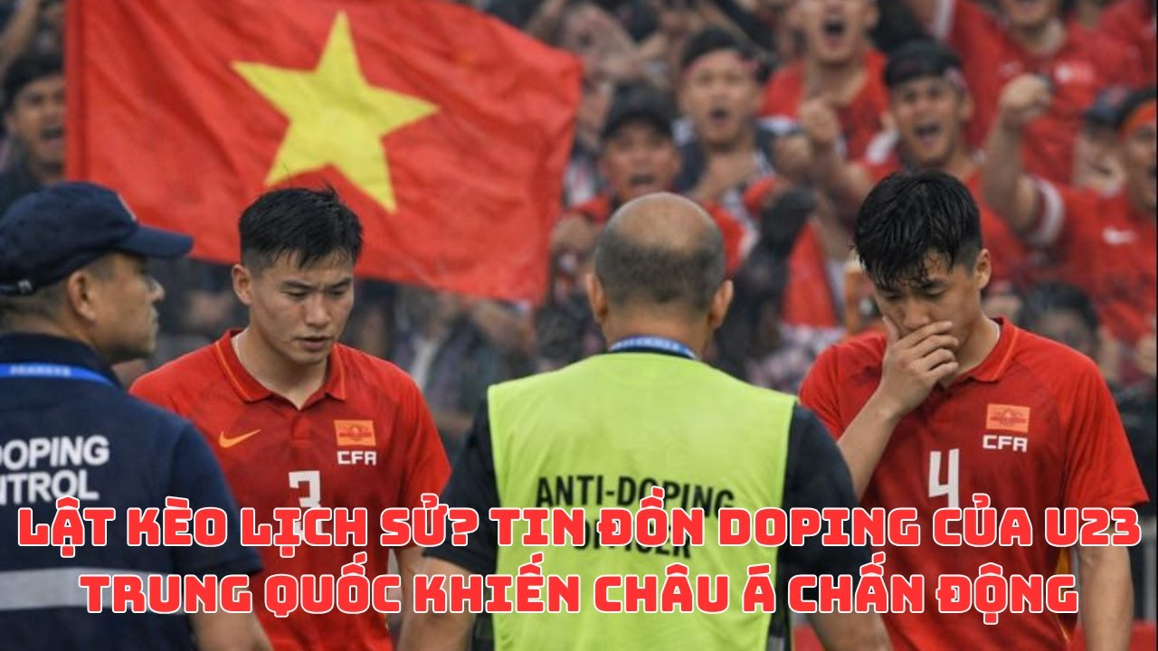 LẬT KÈO LỊCH SỬ TIN ĐỒN DOPING CỦA U23 TRUNG QUỐC KHIẾN CHÂU Á CHẤN ĐỘNG