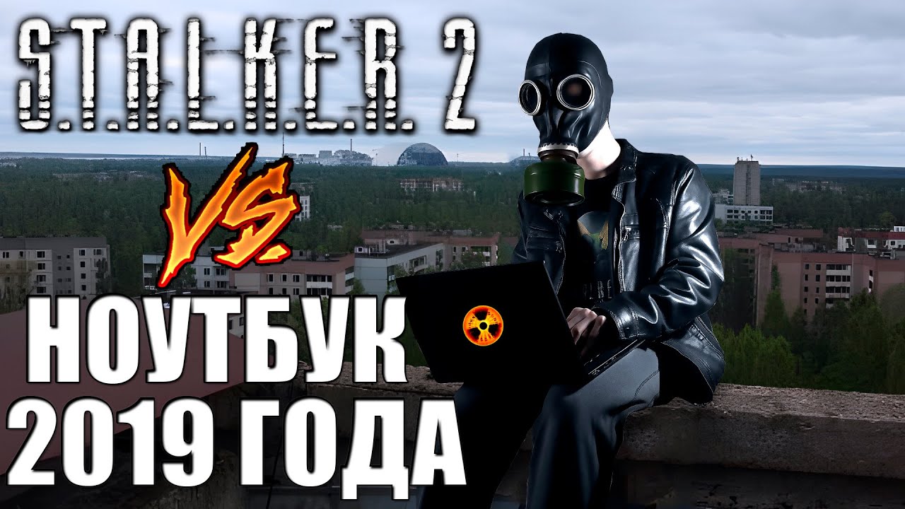 S.T.A.L.K.E.R 2 vs Ноутбук 2019 года
