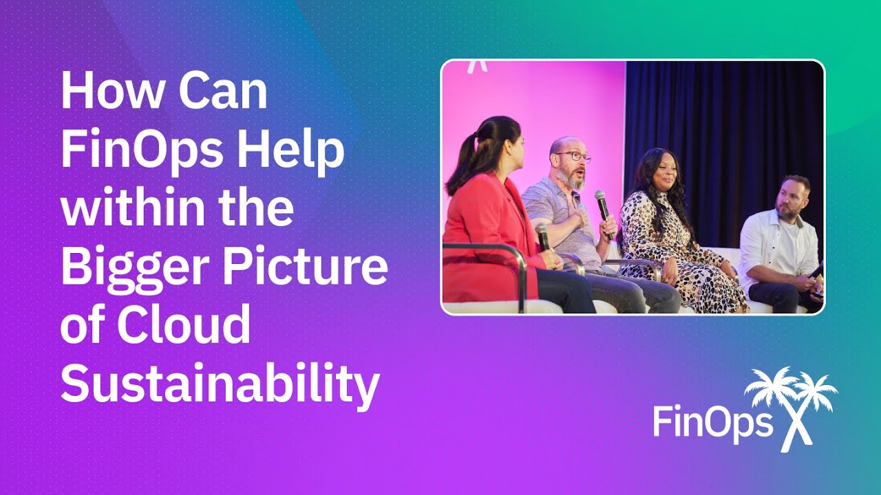 Cloud Sustainability Panel at FinOps X 2024: HSBC, Teradata, Nubank, FinOps Foundation