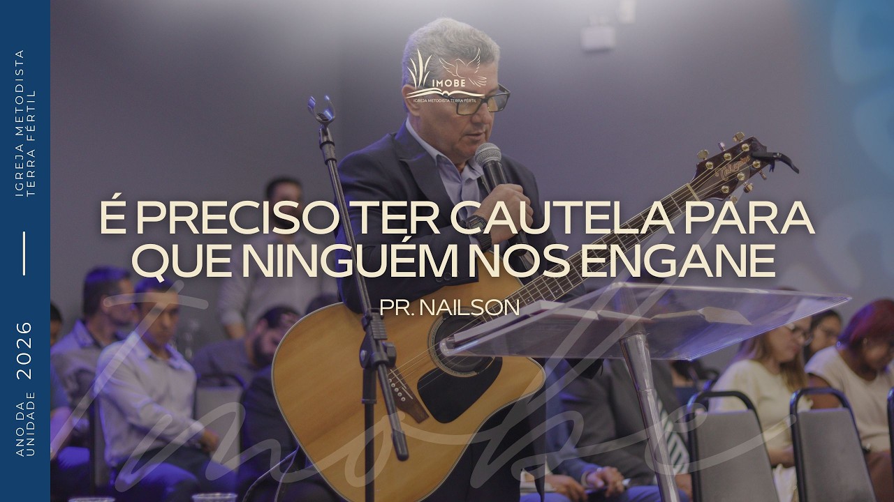 É PRECISO TER CAUTELA PARA QUE NINGUÉM NOS ENGANE - PR. NAILSON | 01.03 
