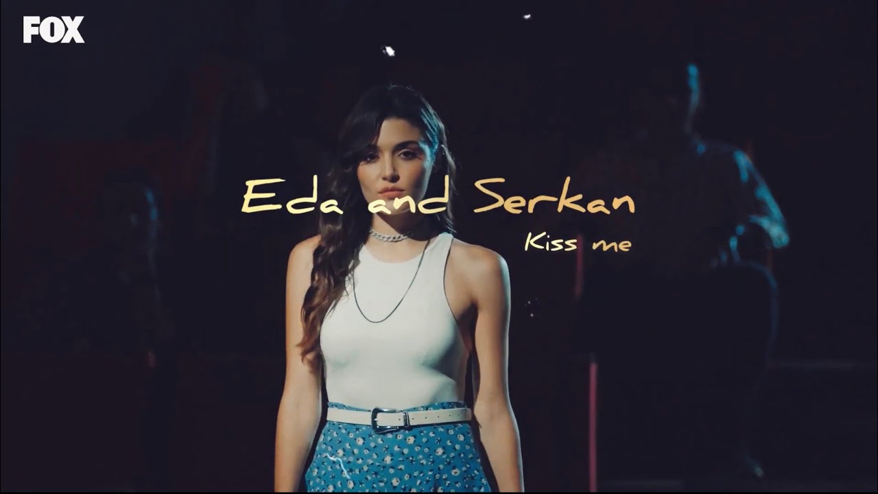 Eda&Serkan ll kiss me like you wanna be loved