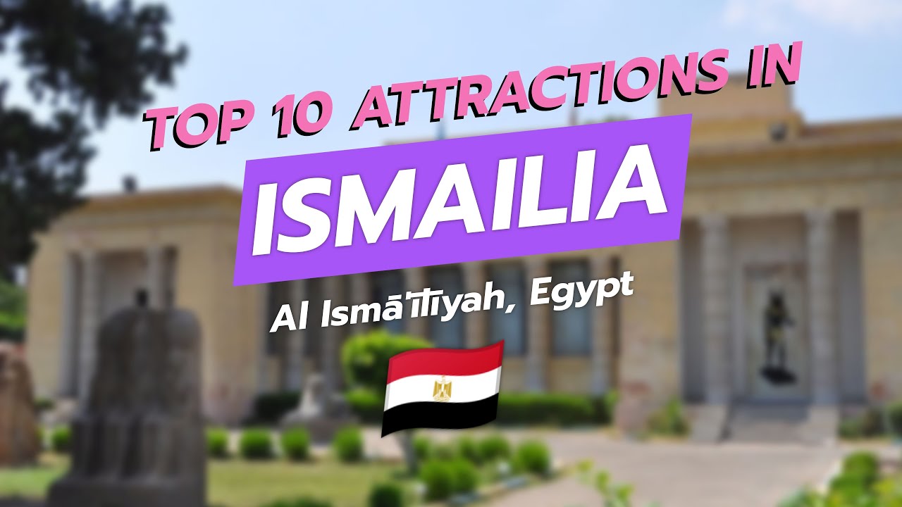🌍 Top 10 Attractions in Ismailia, Egypt 🇪🇬