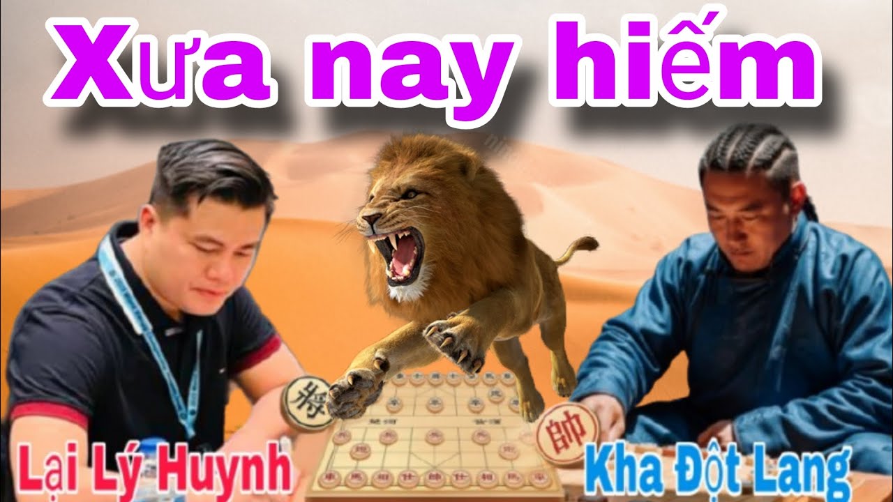 Trận cờ xưa nay hiếm gặp giữa Lại Lý Huynh vs Kha Đột Lang