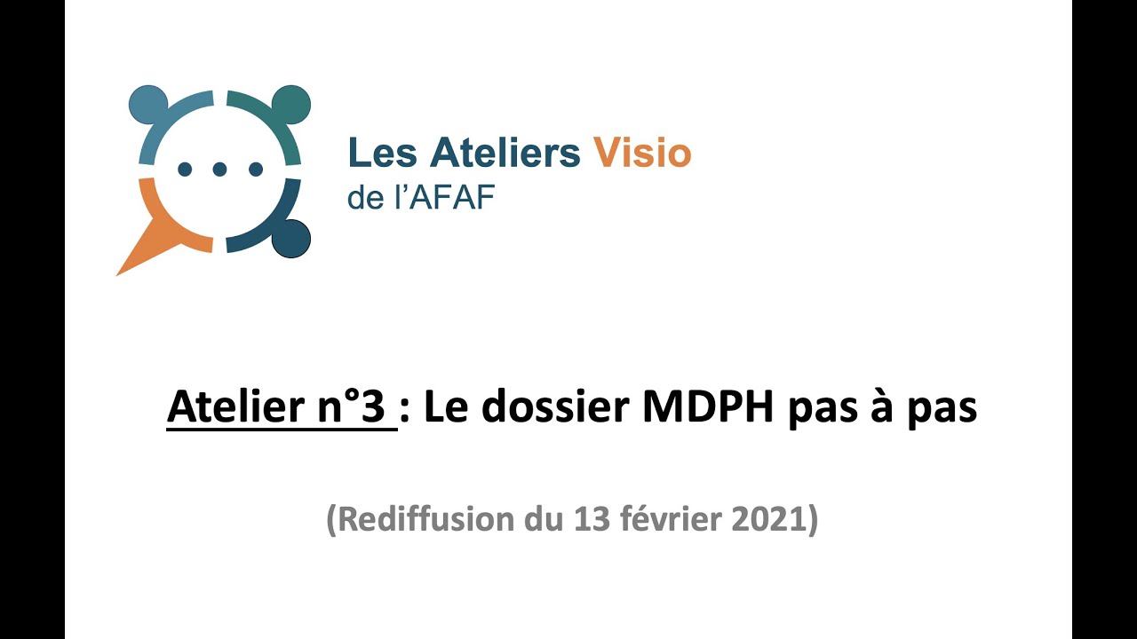 Pourquoi et comment déposer un dossier auprès de la MDPH ? Atlier Visio N°3 AFAF