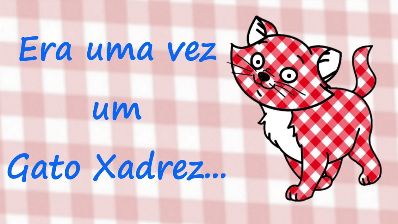 Histórias Infantis - Era Uma Vez Um Gato Xadrez - Mundo Serelepe