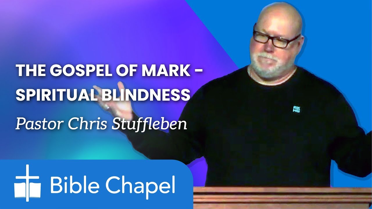 The Gospel of Mark - Spiritual Blindness - Pastor Chris Stuffleben