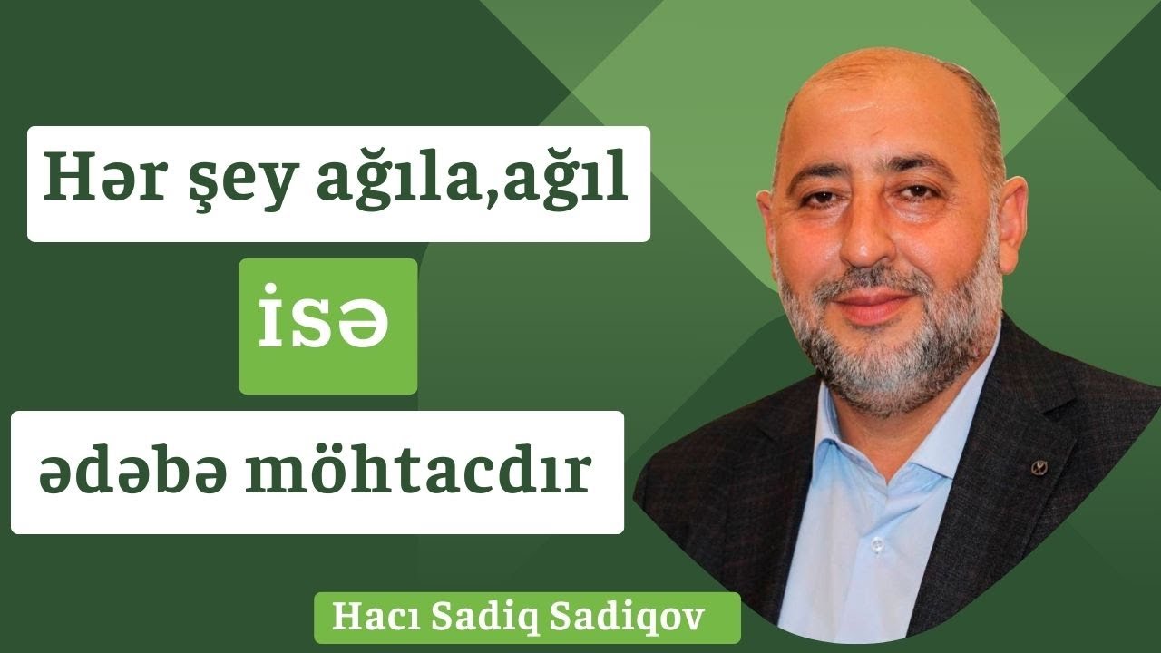 Hər şey ağıla,ağıl isə ədəbə möhtacdır