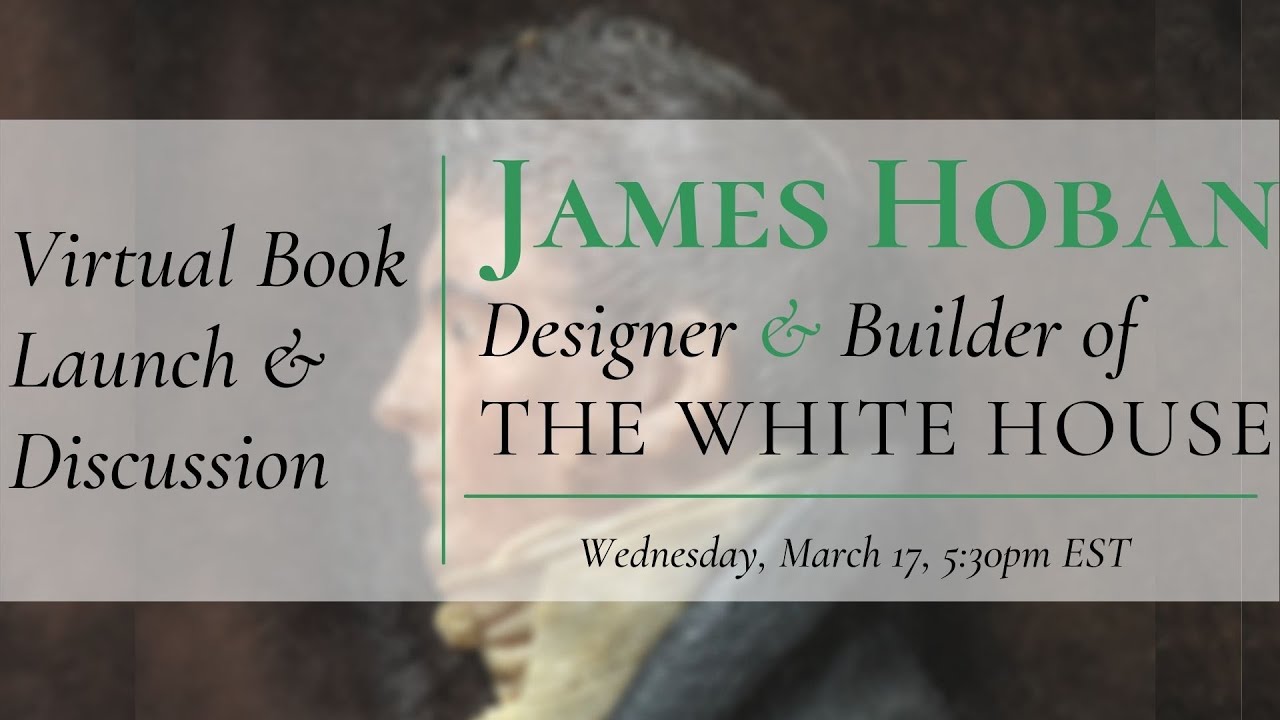 The White House 1600 Sessions: James Hoban: Designer and Builder of the White House