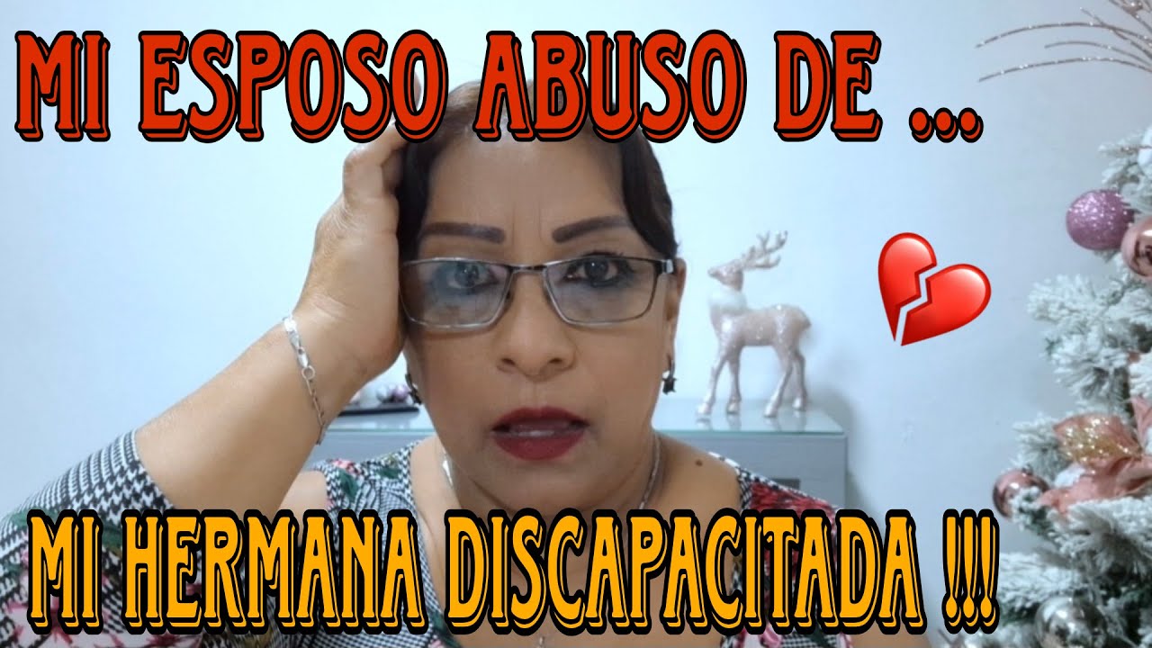 MI ESPOSO ABUSO DE MI HERMANA DISCAPACITADA 😭💔🤬