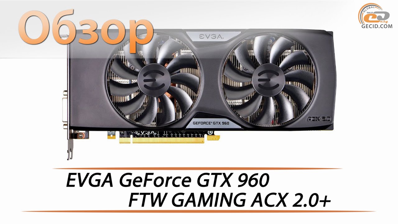 EVGA GeForce GTX 960 FTW GAMING ACX 2 0+ - обзор видеокарты с 2 ГБ GDDR5