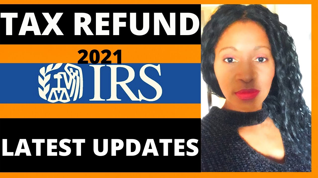 Latest update on tax refunds 2021
