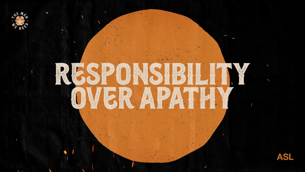 Responsibility Over Apathy | The Men We Need | ASL