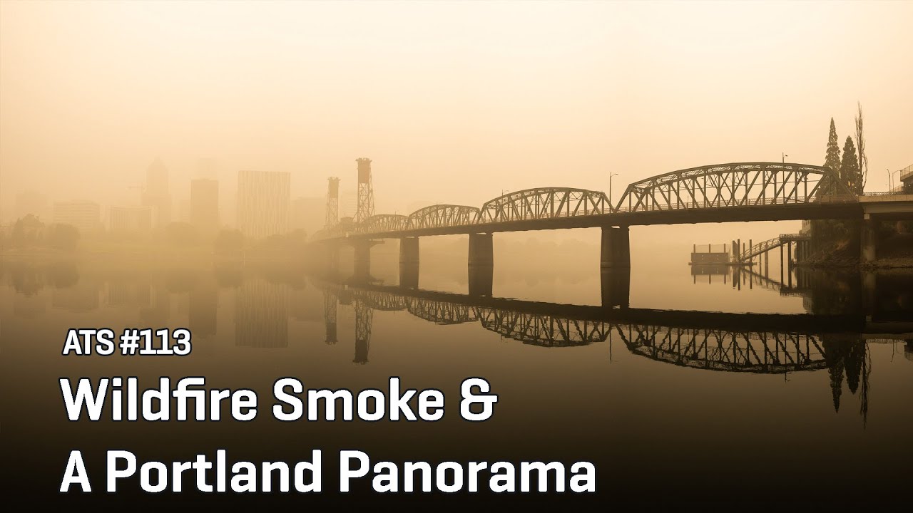 Approaching the Scene 113: Wildfire Smoke & A Portland Panorama