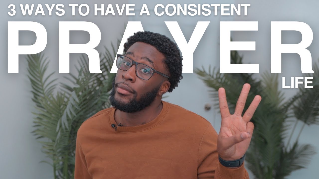 3 Ways To Have A Consistent Prayer Life