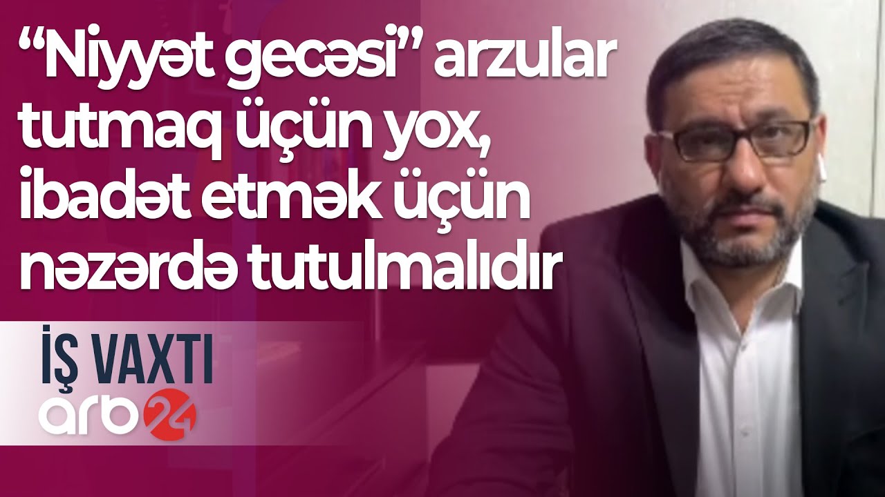 Hacı Şahin: “Niyyət gecəsi” arzular tutmaq üçün yox, ibadət etmək üçün nəzərdə tutulmalıdır–İş vaxtı