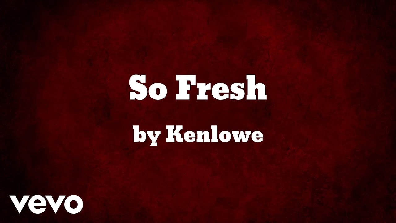 Kenlowe -   So Fresh (AUDIO)