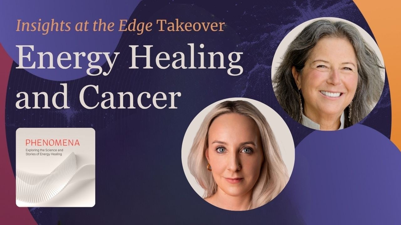 Insights at the Edge [TAKEOVER] Phenomena: Exploring the Science and Stories of Energy Healing