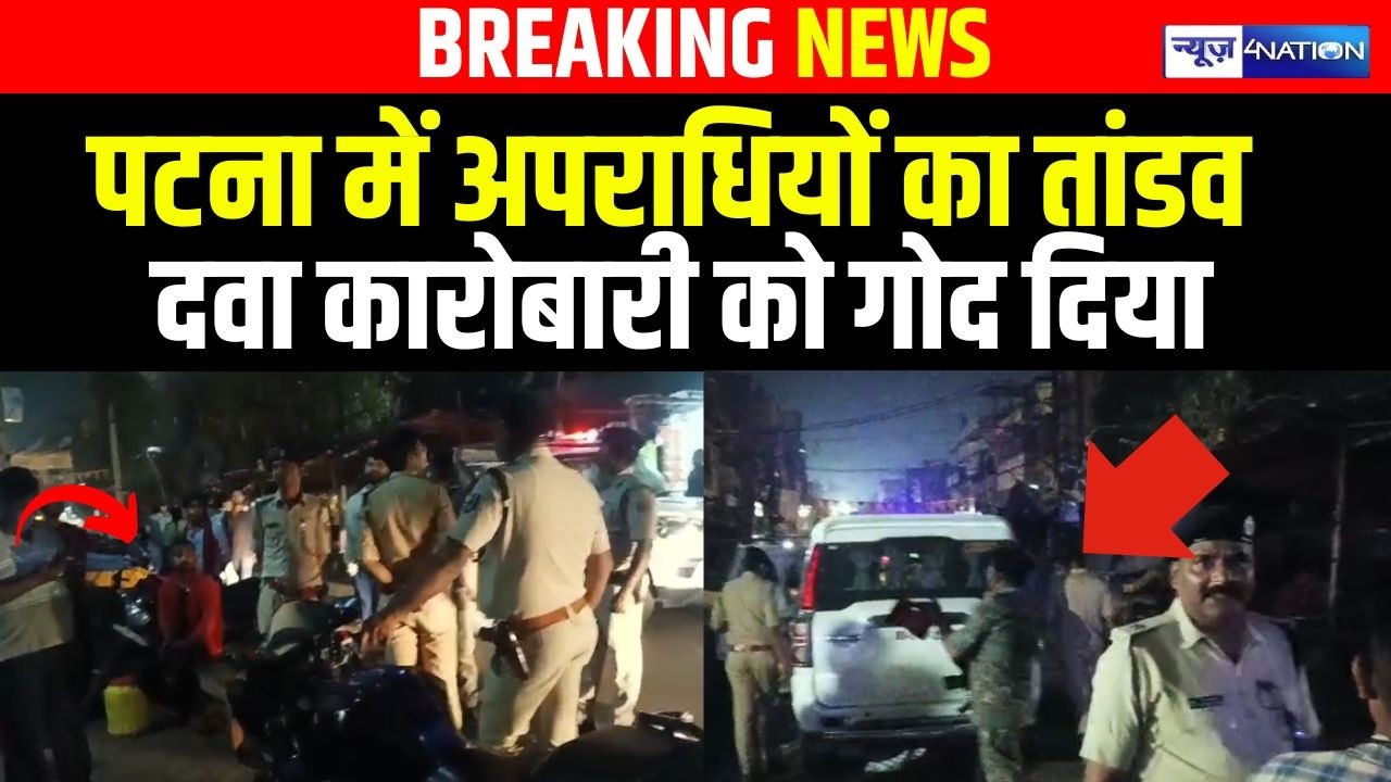 Patna  में अपराधियों का तांडव दवा कारोबारी को गो\द दिया||   Bihar News | News4Nation