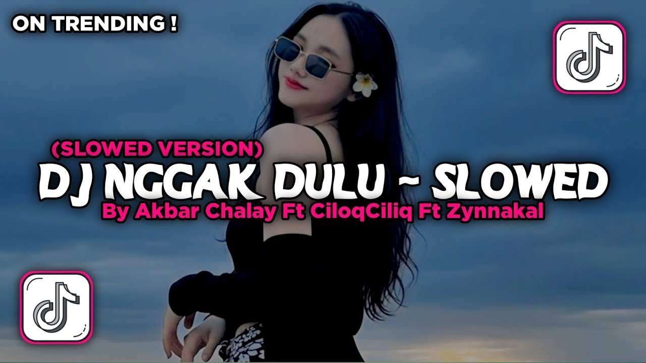 DJ NGGAK DULU (SLOWED VERSION) VIRAL TIKTOK 2025 BY Akbar Chalay Ft CiloqCiliq Ft Zynnakal 