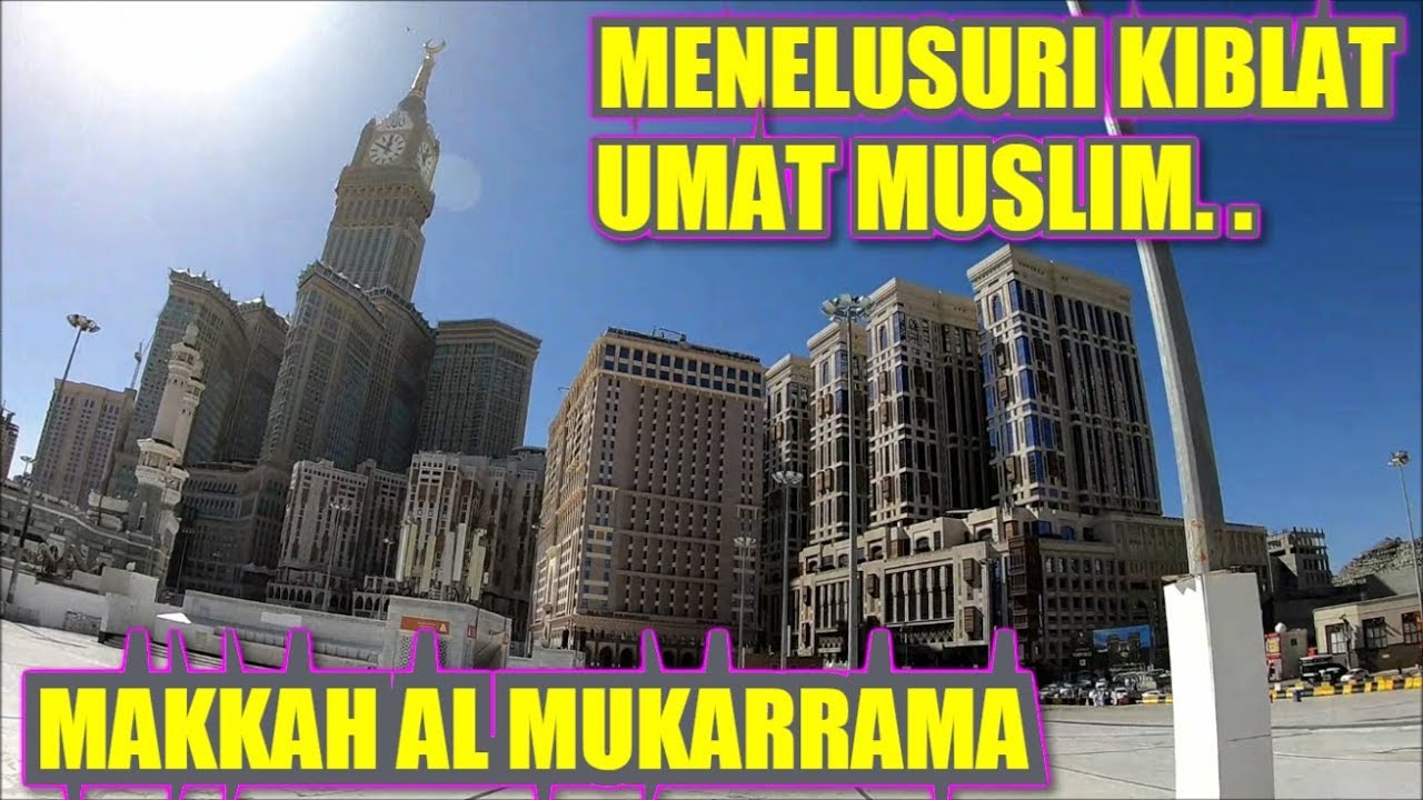 MENELUSURI KIBLATNYA UMAT MUSLIM DI MAKKAH AL MUKARRAMA