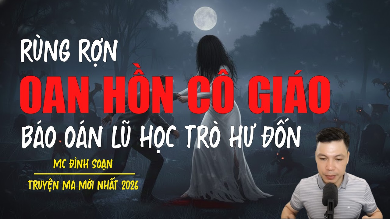 Truyện ma Đình Soạn mới nhất 2026：OAN HỒN CÔ GIÁO BÁO OÁN LŨ HỌC TRÒ HƯ ĐỐN