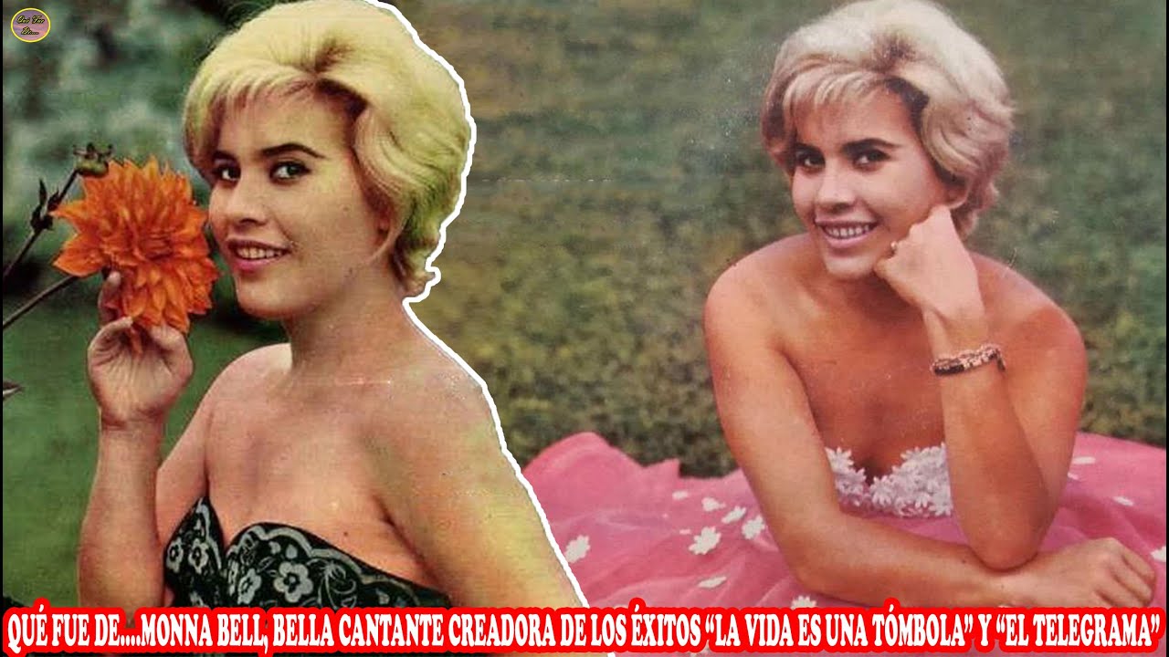 QUÉ FUE DE… MONNA BELL, BELLA CANTANTE CREADORA DE LOS ÉXITOS LA VIDA ES UNA TÓMBOLA Y EL TELEGRAMA