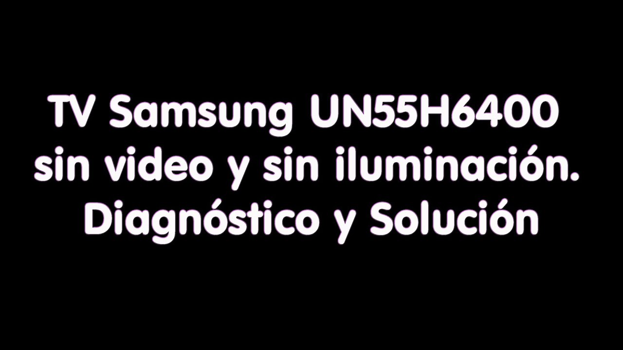 Tv Samsung UN55H6400, enciende pero sin video y sin brillo. Diagnóstico y solución. Caso sencillo