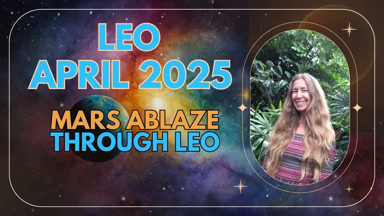 Leo April Astrology. MARS BLAZES THROUGH LEO.