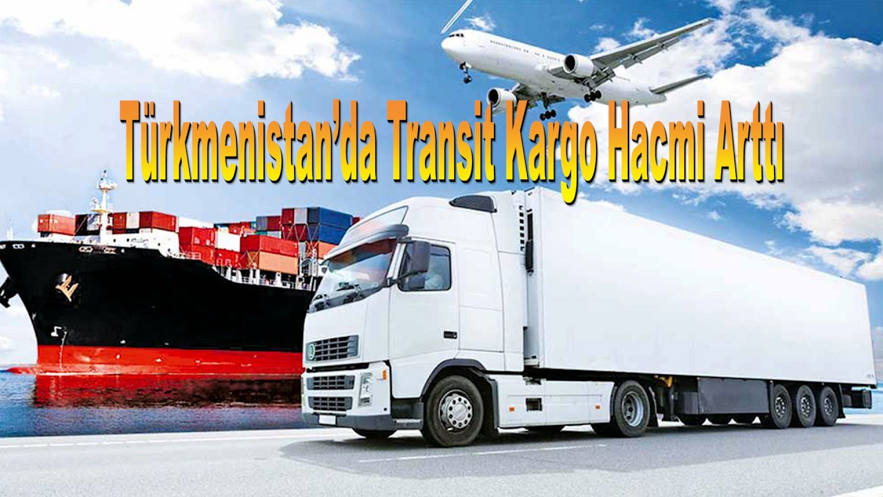 Türkmenistan’da Transit Kargo Hacmi Arttı