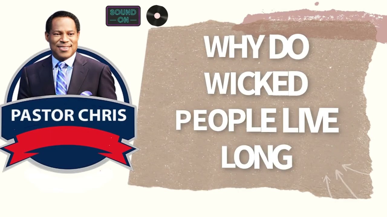 PASTOR CHRIS TALK --- WHY DO WICKED PEOPLE LIVE LONG