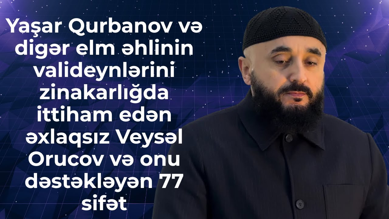 Yaşar Qurbanov və digər elm əhlinin valideynlərini zinakarlığda ittiham edən əxlaqsız Veysəl Orucov