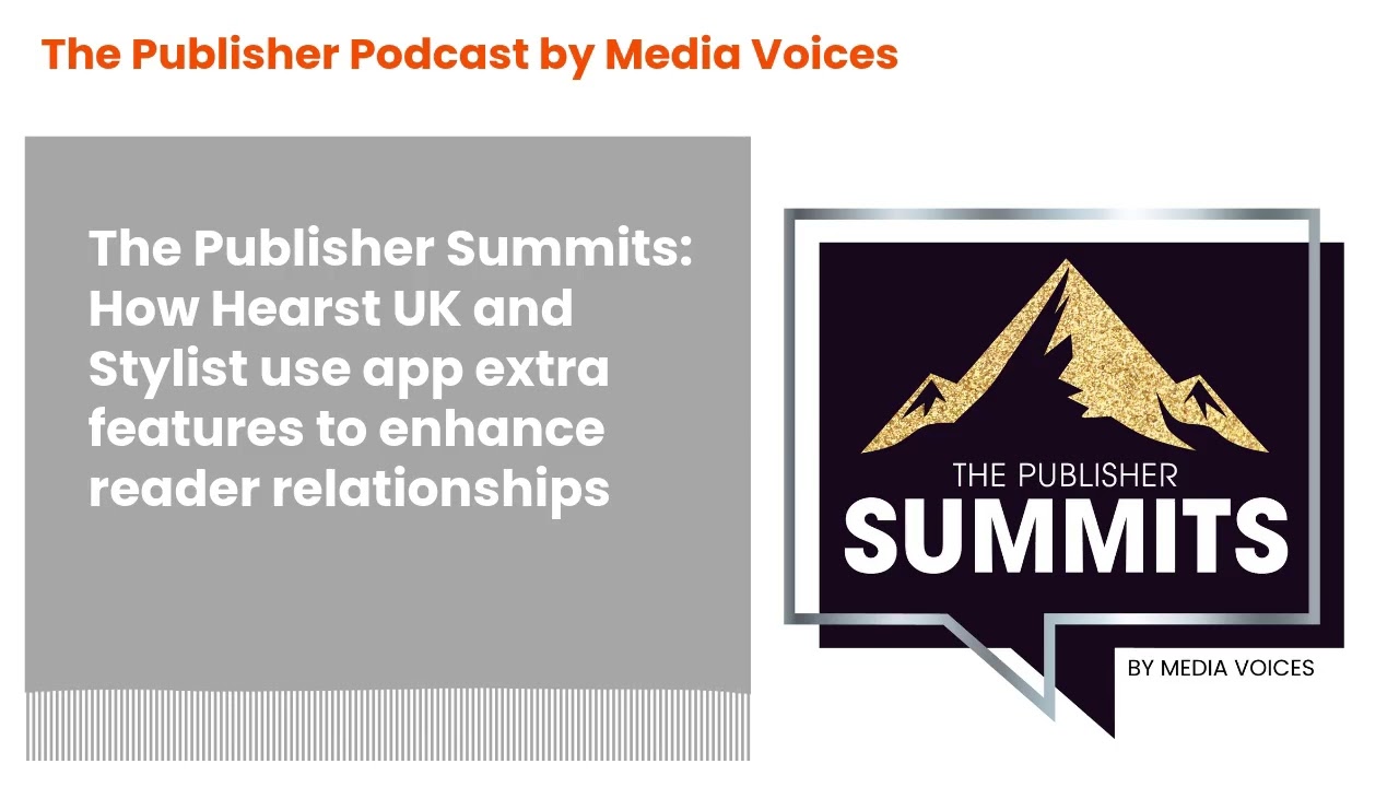 The Publisher Podcast by Media Voices - The Publisher Summits: How Hearst UK and Stylist use app...