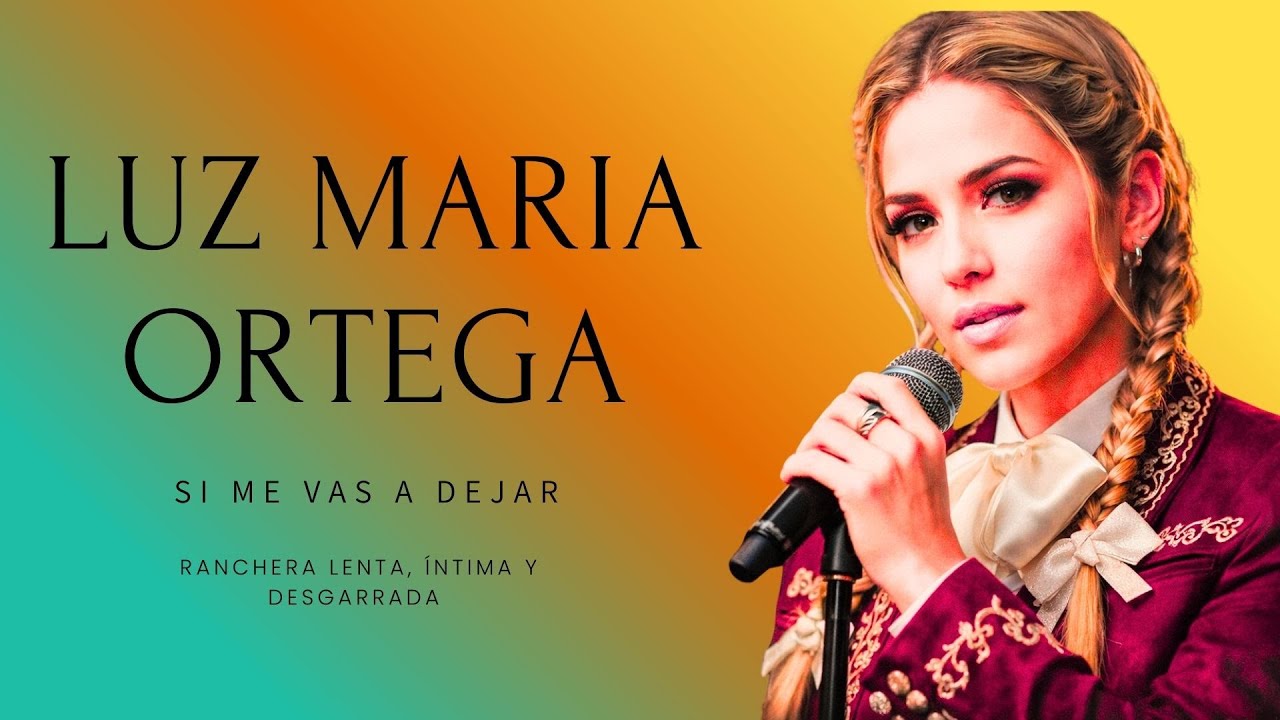 Luz Maria Ortega - Si Me Vas A Dejar (Ranchera lenta, íntima y desgarrada)