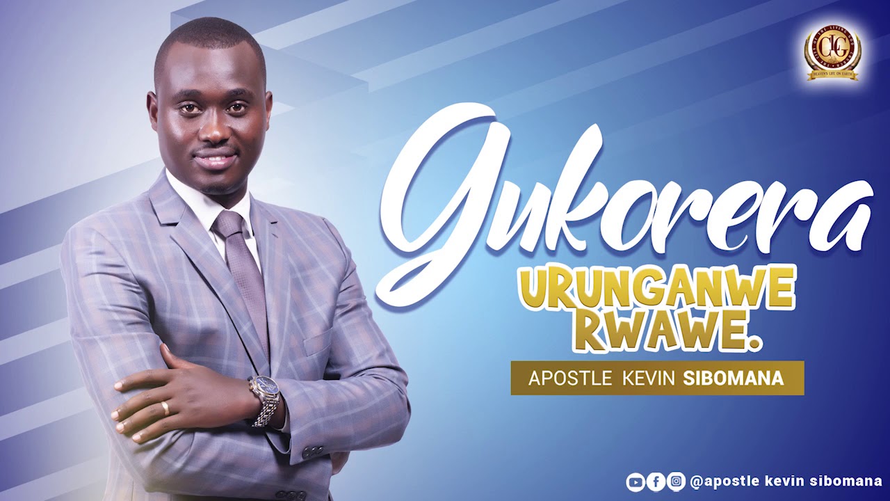 GUKORERA URUNGANWE RWAWE - Apostle Kevin SIBOMANA