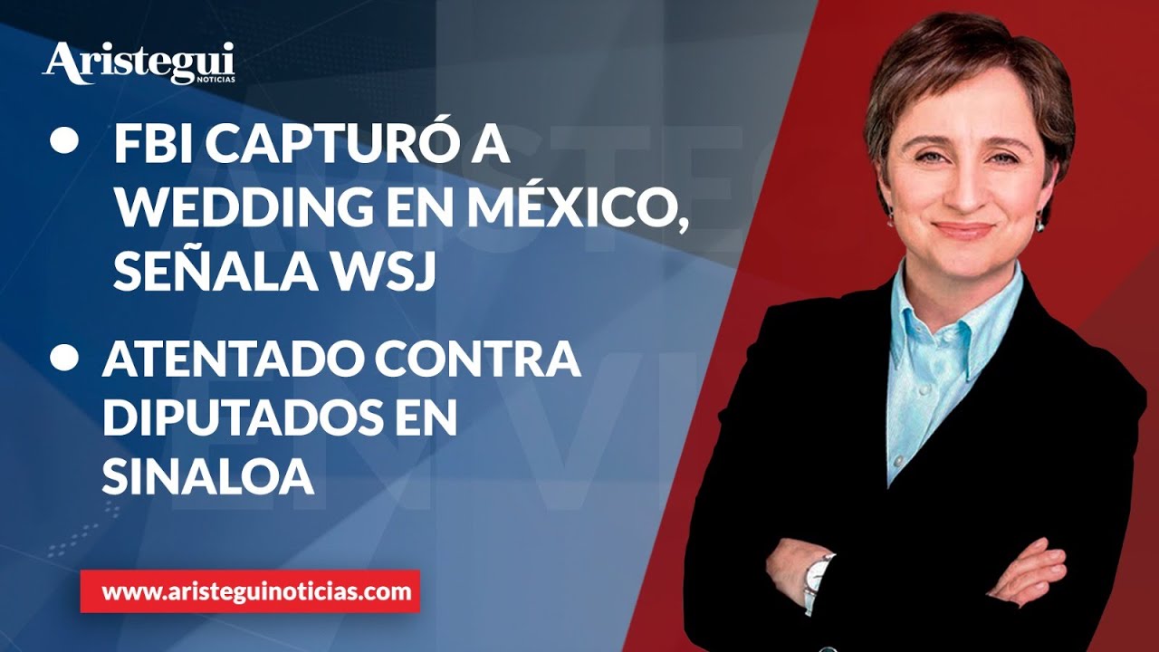 Aristegui en Vivo: FBI capturó a Wedding en México, señala WSJ; atentado contra diputados en Sinaloa