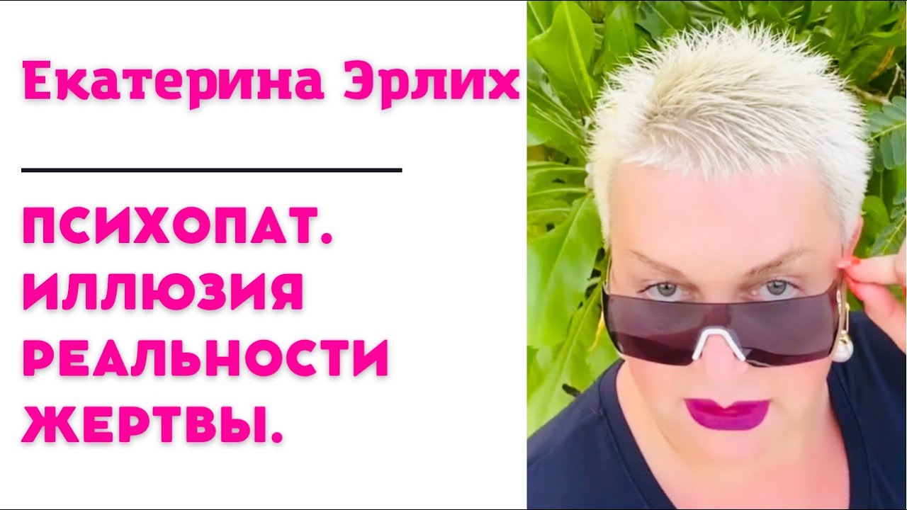 ПСИХОПАТ. ИЛЛЮЗИЯ РЕАЛЬНОСТИ ЖЕРТВЫ. Екатерина Эрлих
