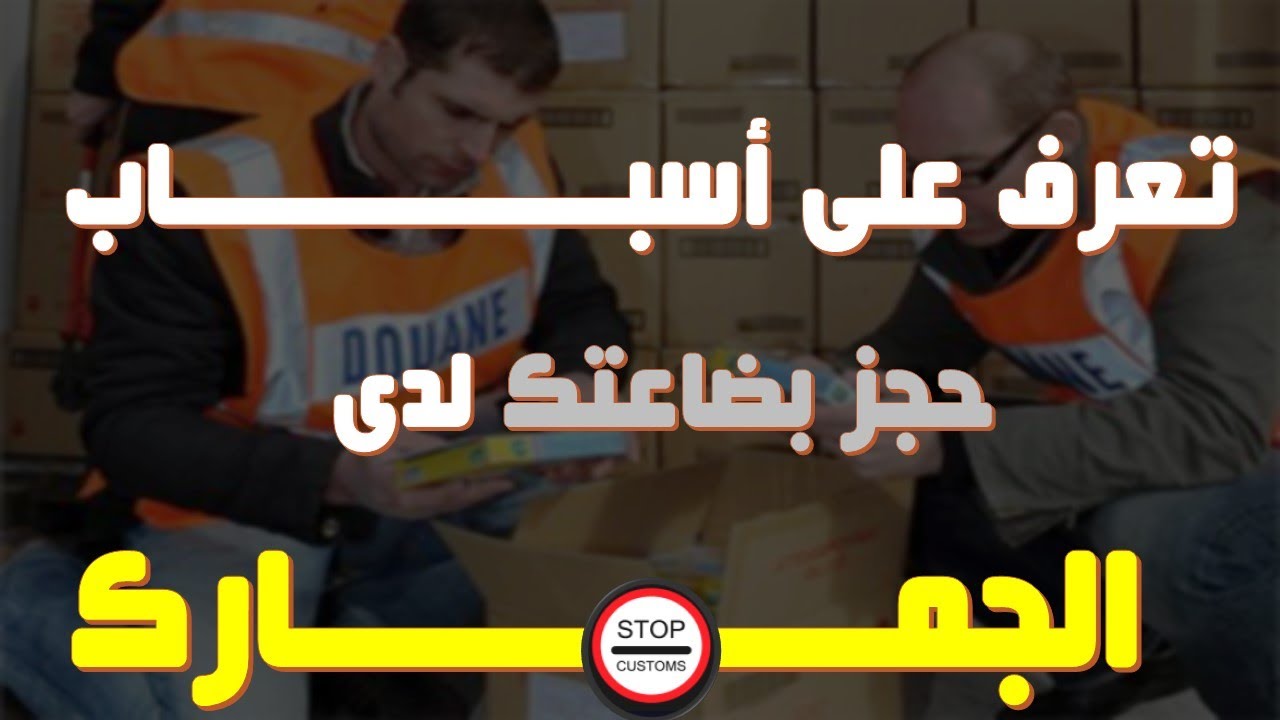 تعرف على أسباب الحجز على بضاعتك لدى الجمارك  bloqué a la douane