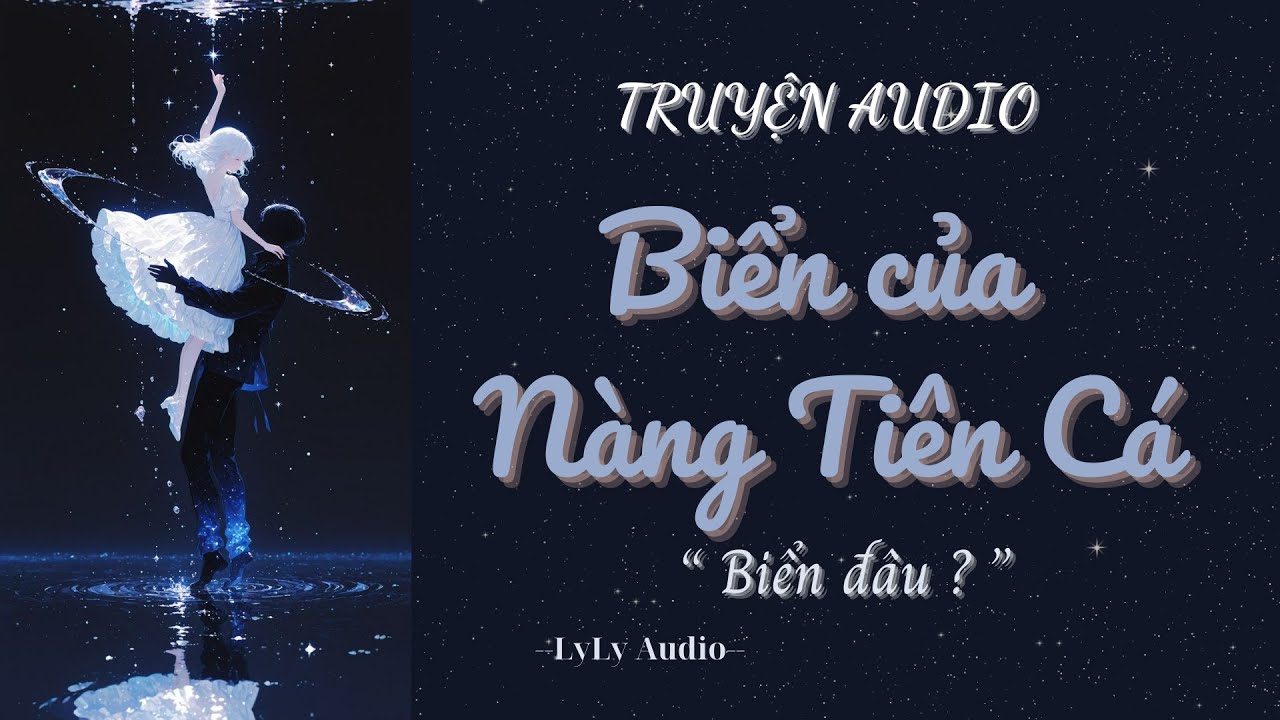 [ TRUYỆN AUDIO ] Biển của nàng tiên cá | LyLy Audio | Audio with Lynh🌷