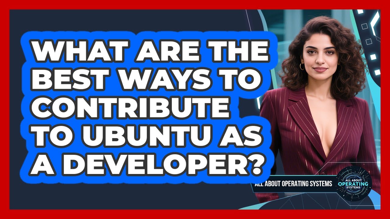 What Are The Best Ways To Contribute To Ubuntu As A Developer? - All About Operating Systems