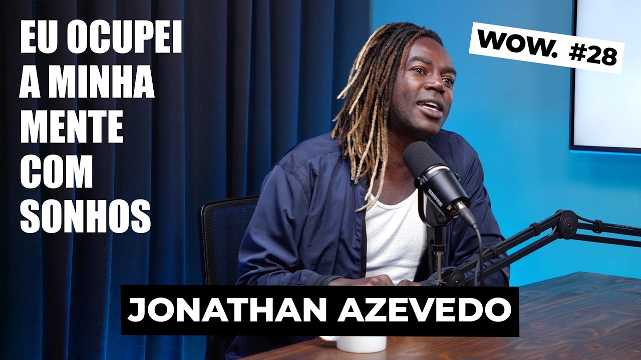 Jonathan Azevedo: Eu ocupei minha mente com sonhos. WOWCast #28