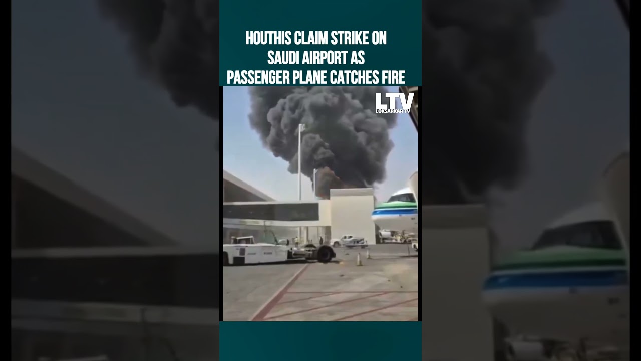 HOUTHIS CLAIM STRIKE ON SAUDI AIRPORT AS PASSENGER PLANE CATCHES FIRE