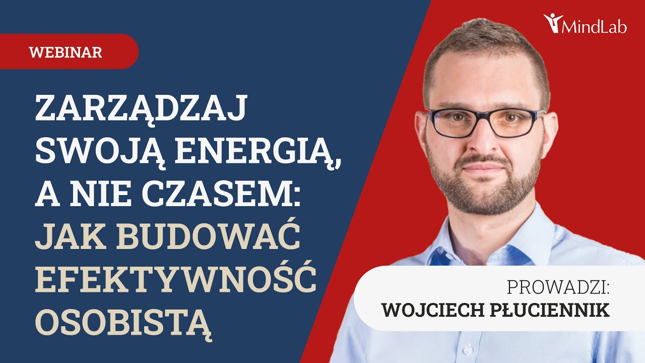 Zarządzaj swoją energią, a nie czasem - jak budować efektywność osobistą