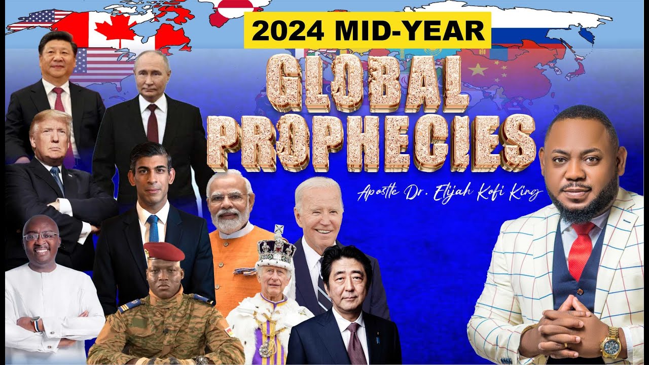 2024 MID-YEAR GLOBAL PROPHECIES ~ APOSTLE DR ELIJAH KOFI KING