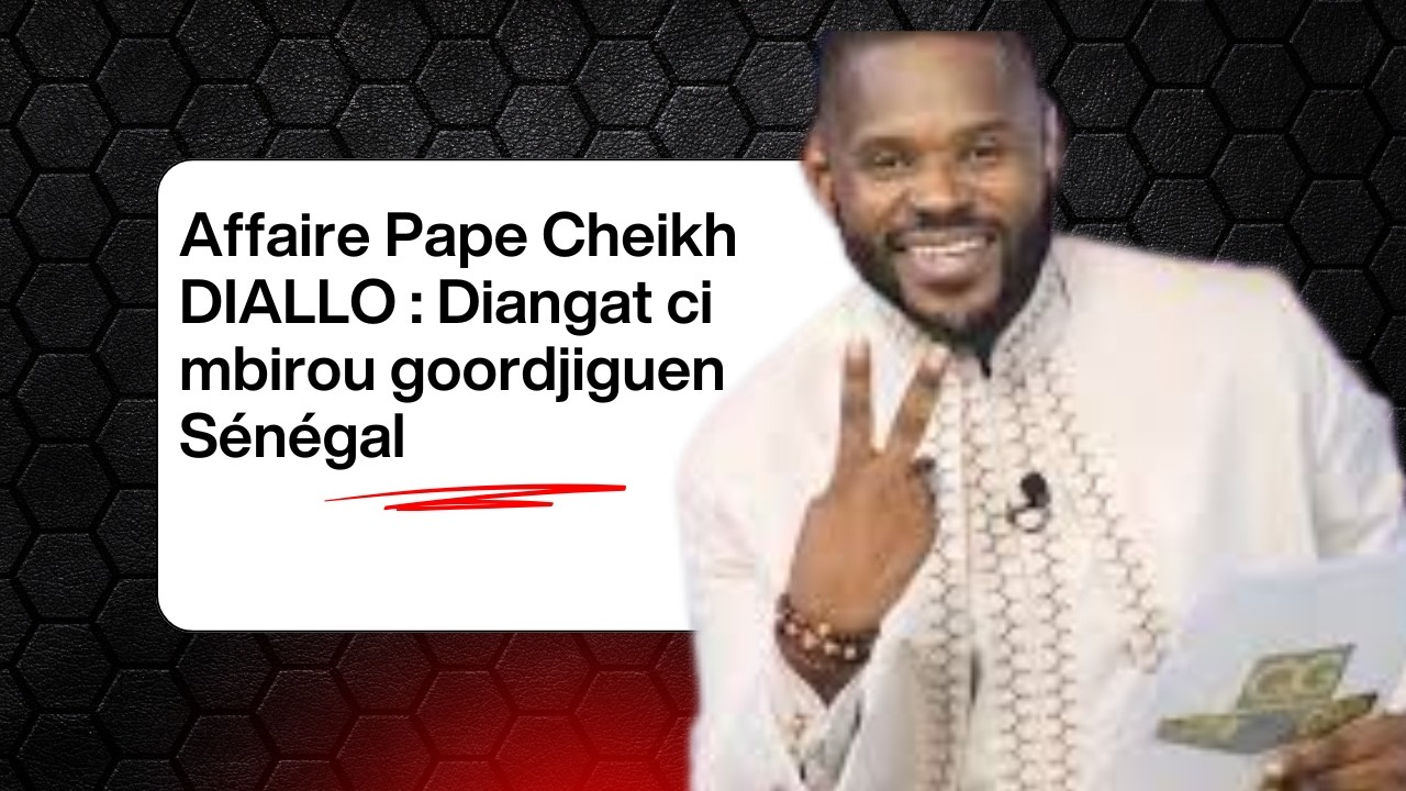 Affaire Pape Cheikh DIALLO : Diangat  takhaway Sénégal ci mbiroum goordjiguen yi