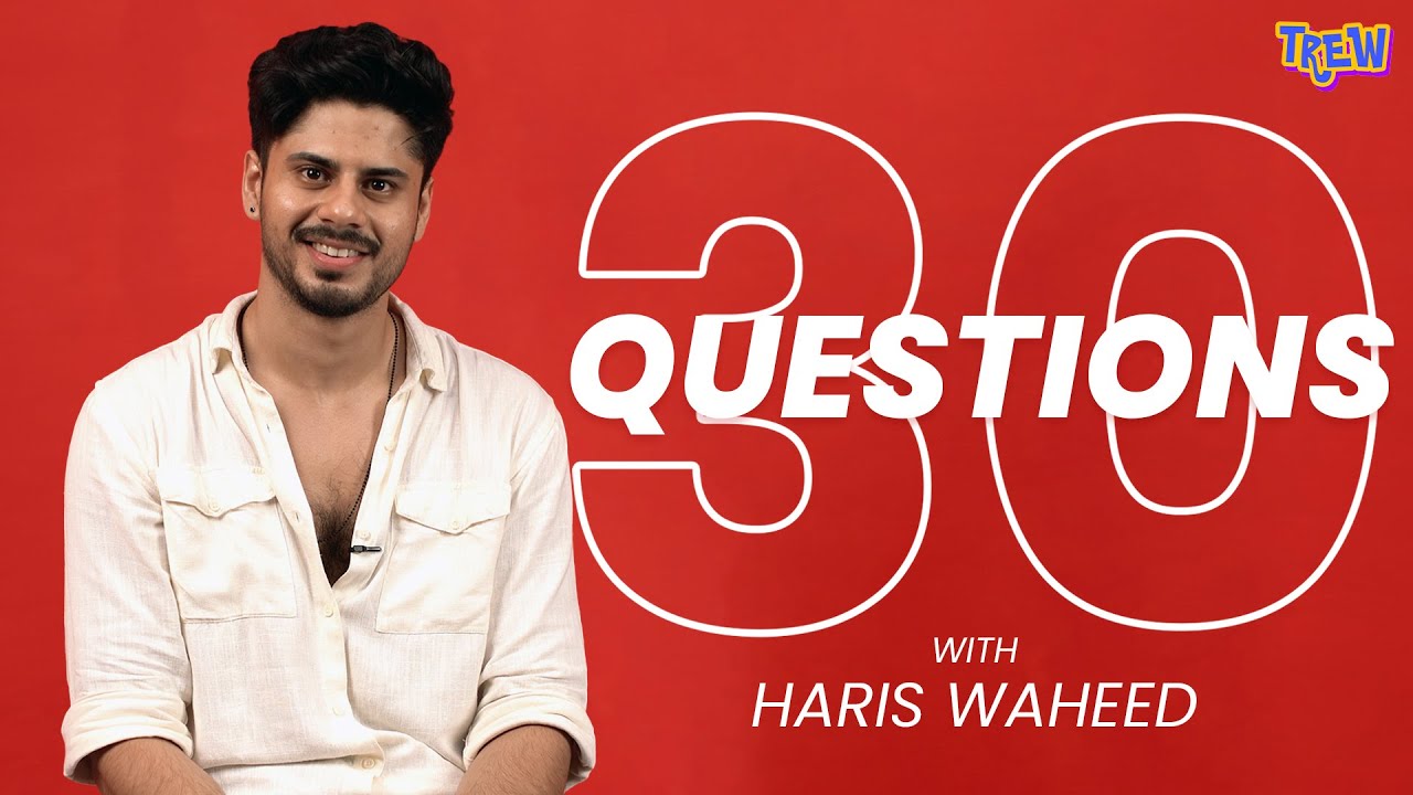 Haris Waheed Answers 30 Questions About His Life | TREW
